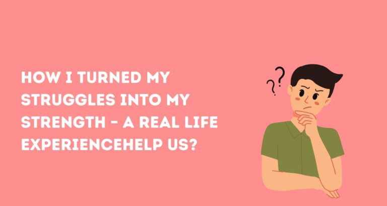 How I Turned My Struggles into My Strength – A Real Life Experience