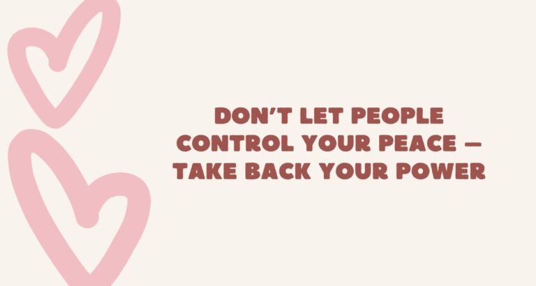 Don’t Let People Control Your Peace – Take Back Your Power