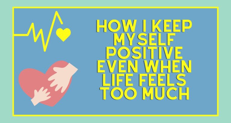 How I Keep Myself Positive Even When Life Feels Too Much